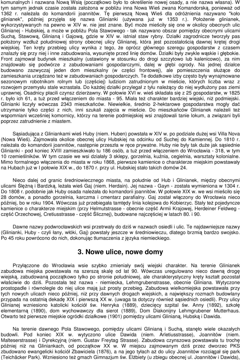 Tę pierwszą Nową Wieś dla odróżnienia nazywano "koło glinianek", później przyjęła się nazwa Glinianki (używana już w 1353 r.). Położenie glinianek, wykorzystywanych na pewno w XIV w. nie jest znane.