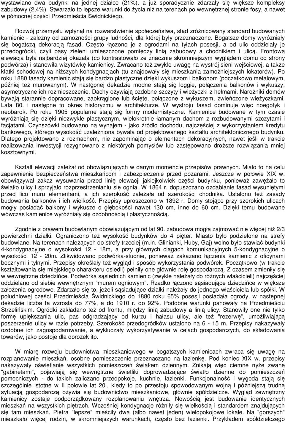 Rozwój przemysłu wpłynął na rozwarstwienie społeczeństwa, stąd zróżnicowany standard budowanych kamienic - zależny od zamożności grupy ludności, dla której były przeznaczone.