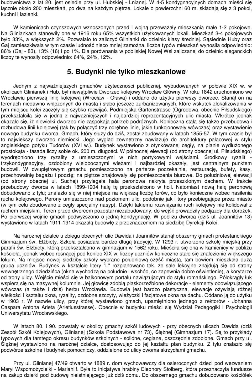 Na Gliniankach stanowiły one w 1916 roku 65% wszystkich użytkowanych lokali. Mieszkań 3-4 pokojowych było 33%, a większych 2%. Pozwalało to zaliczyć Glinianki do dzielnic klasy średniej.