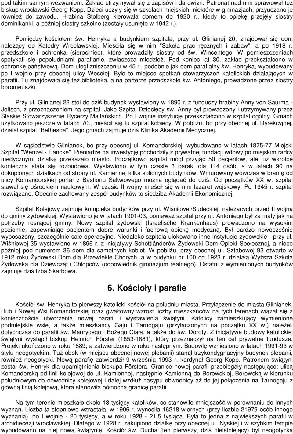 , kiedy to opiekę przejęły siostry dominikanki, a później siostry szkolne (zostały usunięte w 1942 r.). Pomiędzy kościołem św. Henryka a budynkiem szpitala, przy ul.