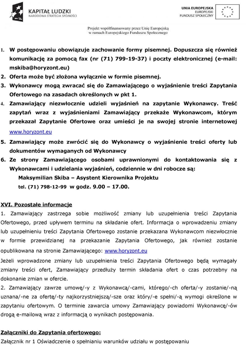 Zamawiający niezwłocznie udzieli wyjaśnień na zapytanie Wykonawcy.