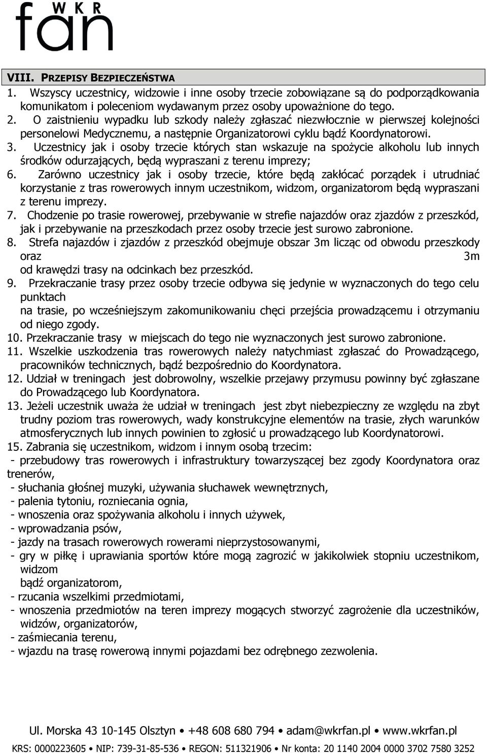 Uczestnicy jak i osoby trzecie których stan wskazuje na spożycie alkoholu lub innych środków odurzających, będą wypraszani z terenu imprezy; 6.