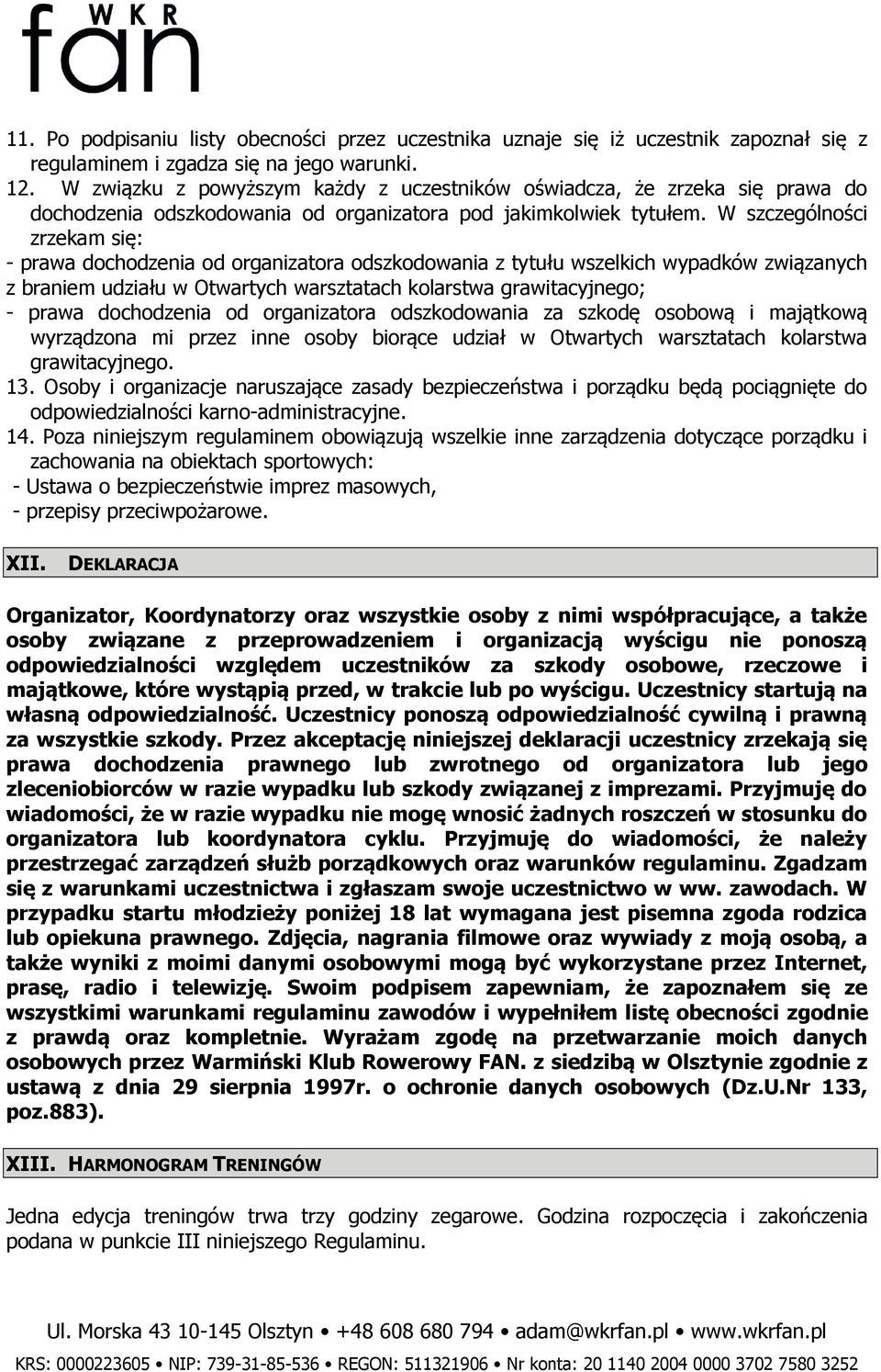 W szczególności zrzekam się: - prawa dochodzenia od organizatora odszkodowania z tytułu wszelkich wypadków związanych z braniem udziału w Otwartych warsztatach kolarstwa grawitacyjnego; - prawa