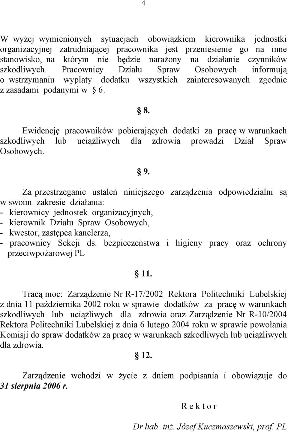 Ewidencję pracowników pobierających dodatki za pracę w warunkach szkodliwych lub uciążliwych dla zdrowia prowadzi Dział Spraw Osobowych. 9.