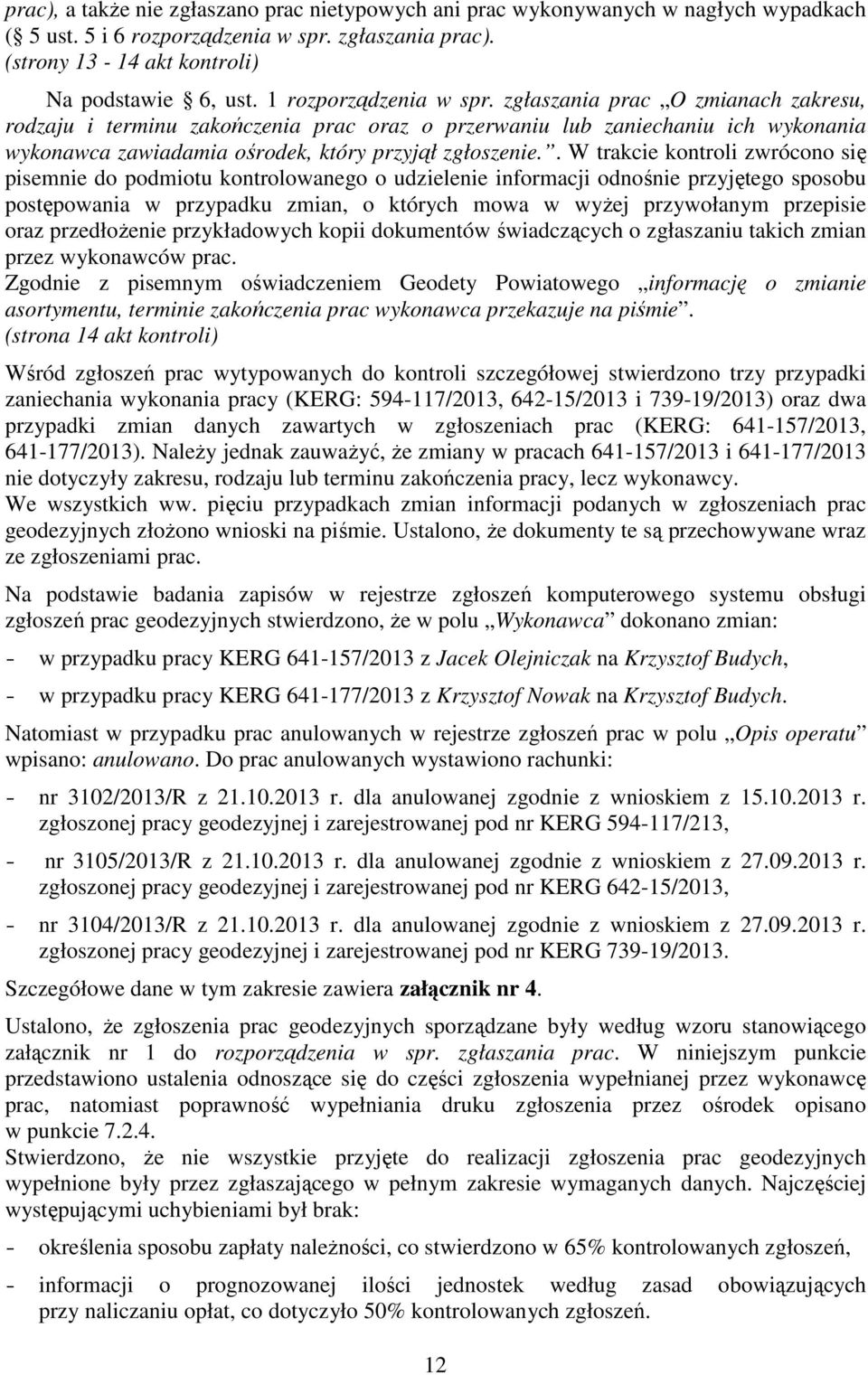 . W trakcie kontroli zwrócono się pisemnie do podmiotu kontrolowanego o udzielenie informacji odnośnie przyjętego sposobu postępowania w przypadku zmian, o których mowa w wyżej przywołanym przepisie