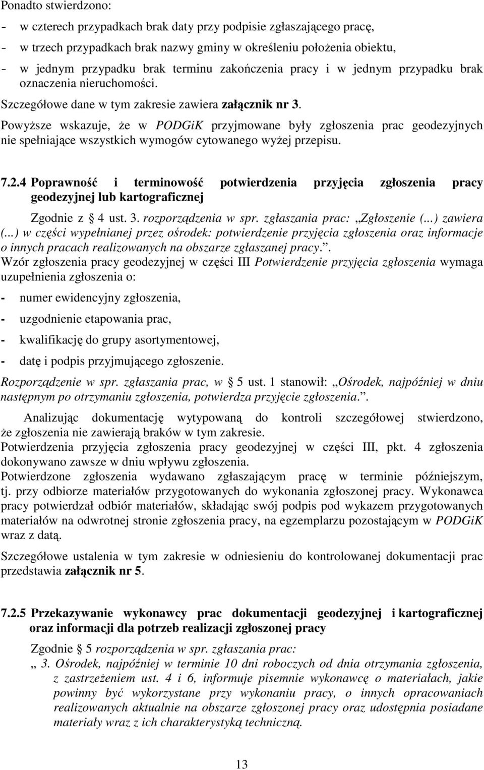 Powyższe wskazuje, że w PODGiK przyjmowane były zgłoszenia prac geodezyjnych nie spełniające wszystkich wymogów cytowanego wyżej przepisu. 7.2.