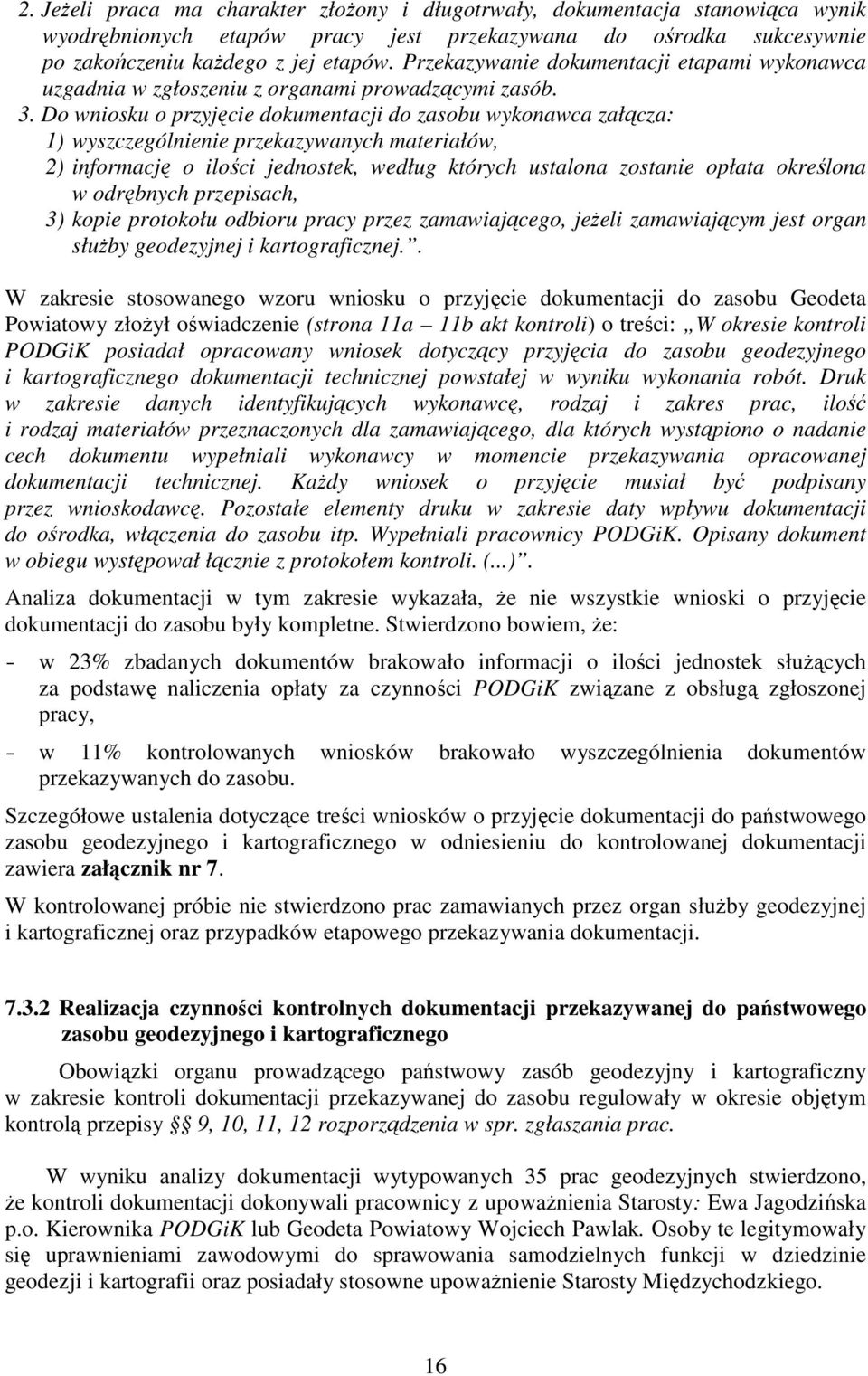 Do wniosku o przyjęcie dokumentacji do zasobu wykonawca załącza: 1) wyszczególnienie przekazywanych materiałów, 2) informację o ilości jednostek, według których ustalona zostanie opłata określona w