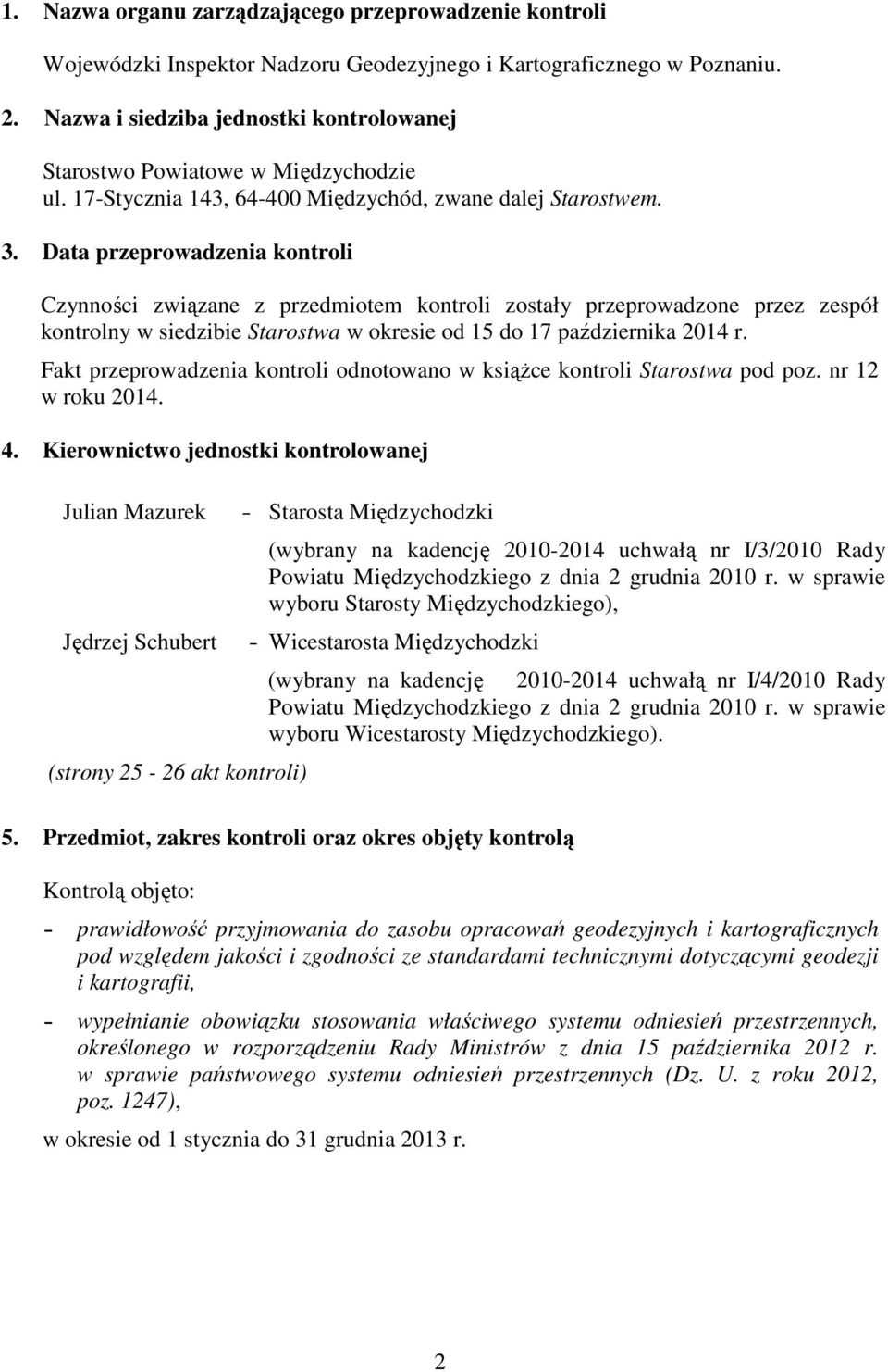 Data przeprowadzenia kontroli Czynności związane z przedmiotem kontroli zostały przeprowadzone przez zespół kontrolny w siedzibie Starostwa w okresie od 15 do 17 października 2014 r.