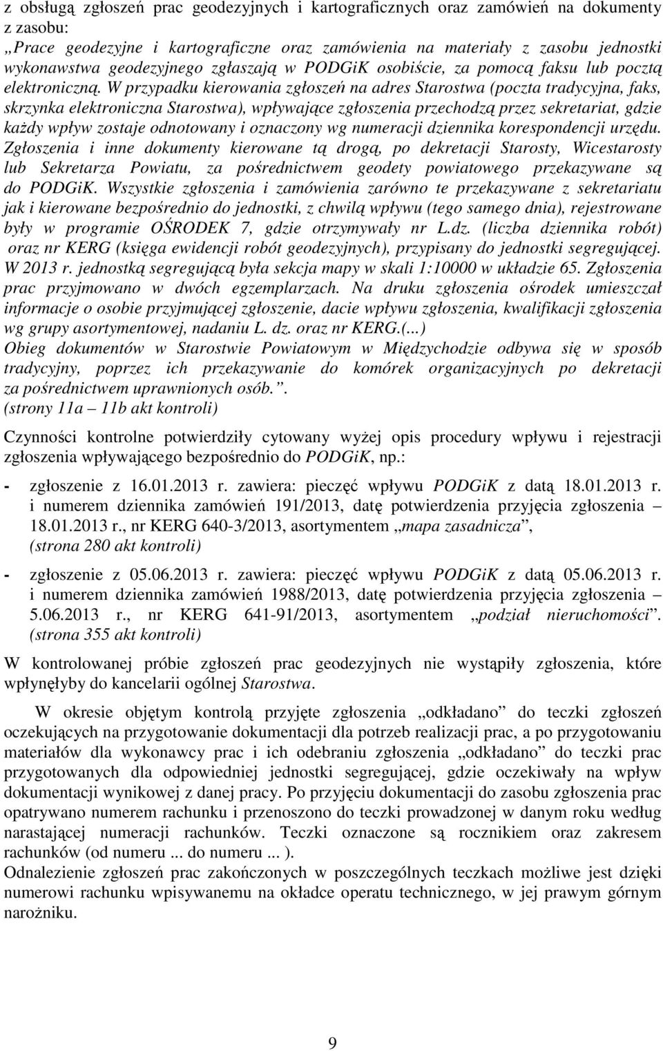 W przypadku kierowania zgłoszeń na adres Starostwa (poczta tradycyjna, faks, skrzynka elektroniczna Starostwa), wpływające zgłoszenia przechodzą przez sekretariat, gdzie każdy wpływ zostaje