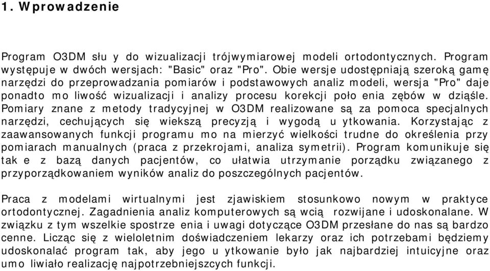 dziąśle. Pomiary znane z metody tradycyjnej w O3DM realizowane są za pomoca specjalnych narzędzi, cechujących się wiekszą precyzją i wygodą użytkowania.