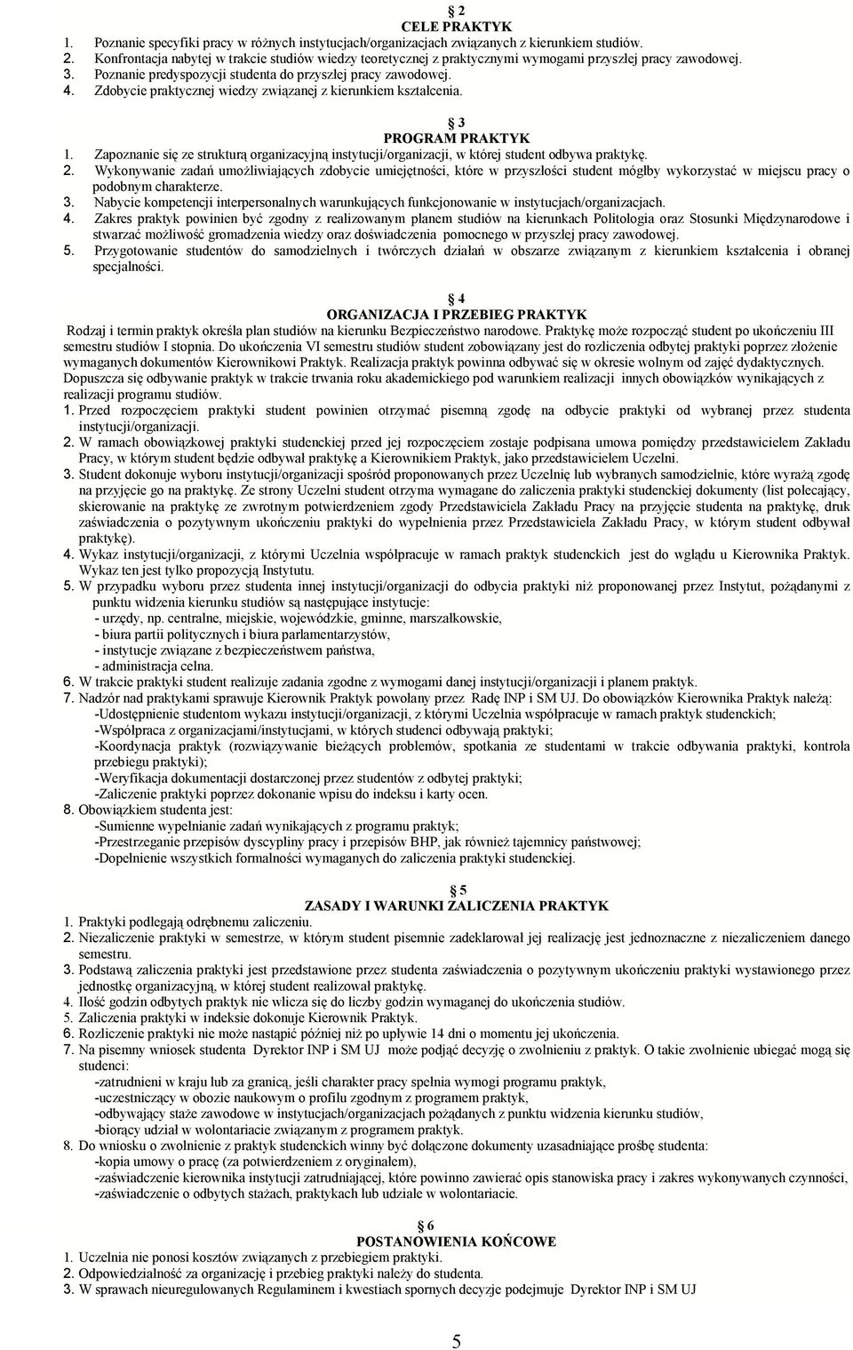 Zdobycie praktycznej wiedzy związanej z kierunkiem kształcenia. 3 PROGRAM PRAKTYK 1. Zapoznanie się ze strukturą organizacyjną instytucji/organizacji, w której student odbywa praktykę. 2.