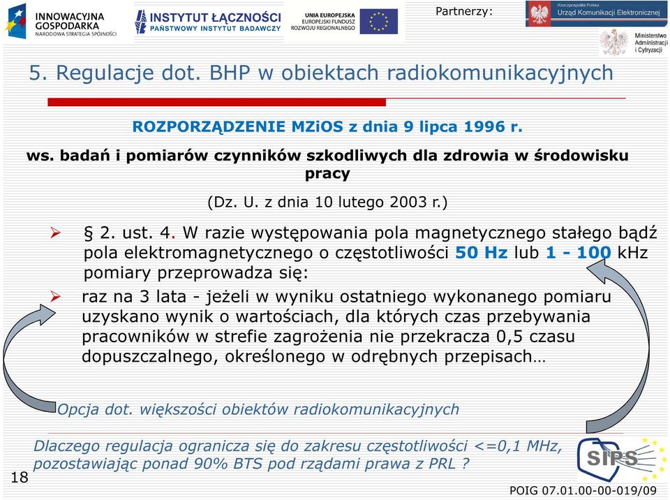 W razie występowania pola magnetycznego stałego bądź pola elektromagnetycznego o częstotliwości 50 Hz lub 1-100 khz pomiary przeprowadza się: raz na 3 lata - jeżeli w wyniku ostatniego