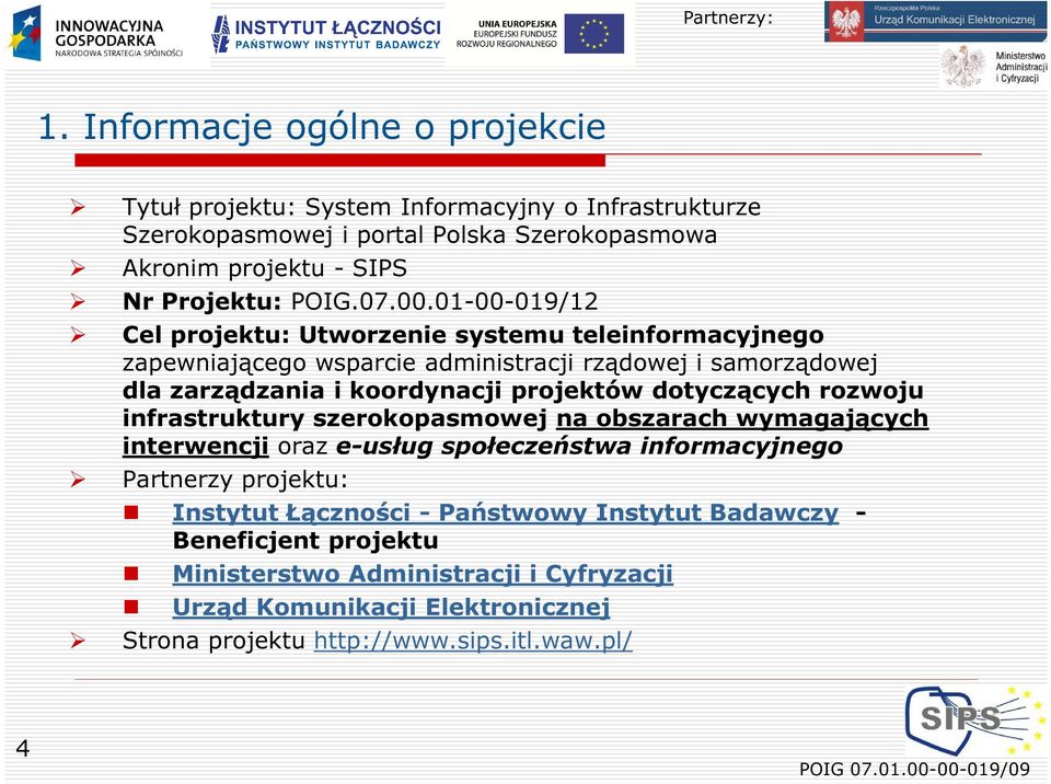 01-00-019/12 Cel projektu: Utworzenie systemu teleinformacyjnego zapewniającego wsparcie administracji rządowej i samorządowej dla zarządzania i koordynacji projektów