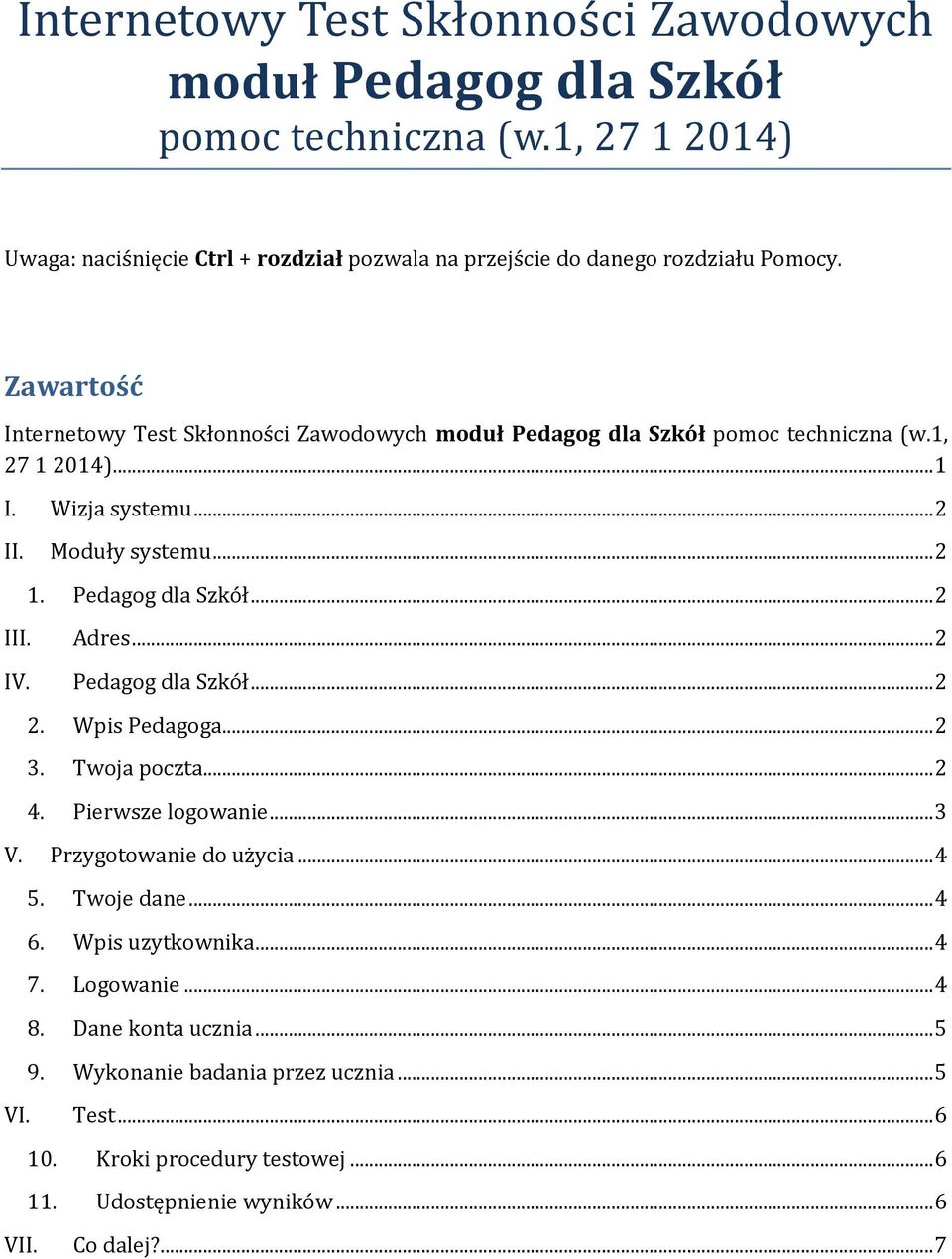 Adres... 2 IV. Pedagog dla Szkół... 2 2. Wpis Pedagoga... 2 3. Twoja poczta... 2 4. Pierwsze logowanie... 3 V. Przygotowanie do użycia... 4 5. Twoje dane... 4 6. Wpis uzytkownika... 4 7.