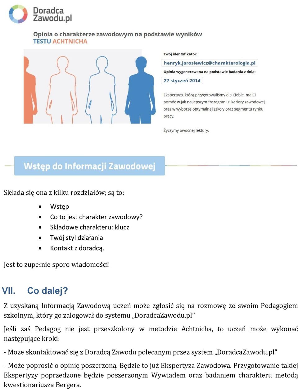 pl Jeśli zaś Pedagog nie jest przeszkolony w metodzie Achtnicha, to uczeń może wykonać następujące kroki: - Może skontaktować się z Doradcą Zawodu polecanym przez system