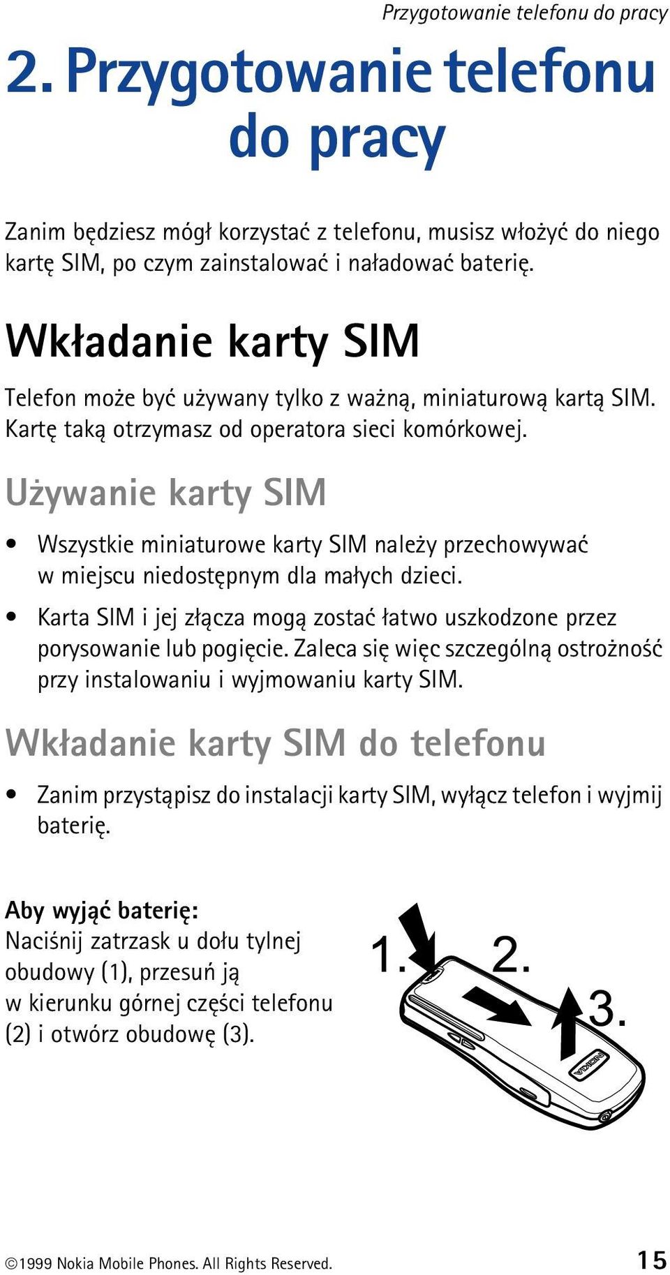 U ywanie karty SIM Wszystkie miniaturowe karty SIM nale y przechowywaæ w miejscu niedostêpnym dla ma³ych dzieci. Karta SIM i jej z³±cza mog± zostaæ ³atwo uszkodzone przez porysowanie lub pogiêcie.