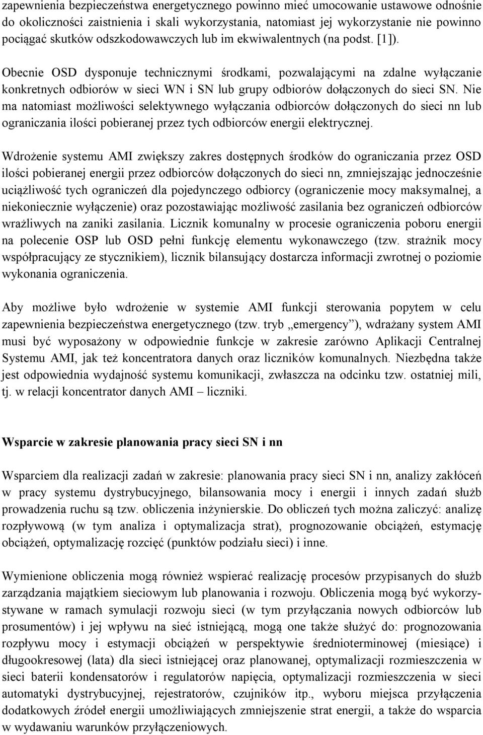 Obecnie OSD dysponuje technicznymi środkami, pozwalającymi na zdalne wyłączanie konkretnych odbiorów w sieci WN i SN lub grupy odbiorów dołączonych do sieci SN.