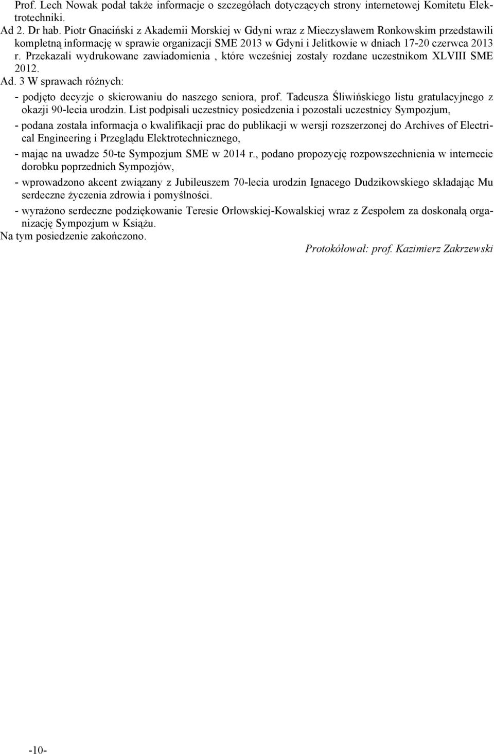 Przekazali wydrukowane zawiadomienia, które wcześniej zostały rozdane uczestnikom XLVIII SME 2012. Ad. 3 W sprawach różnych: - podjęto decyzje o skierowaniu do naszego seniora, prof.