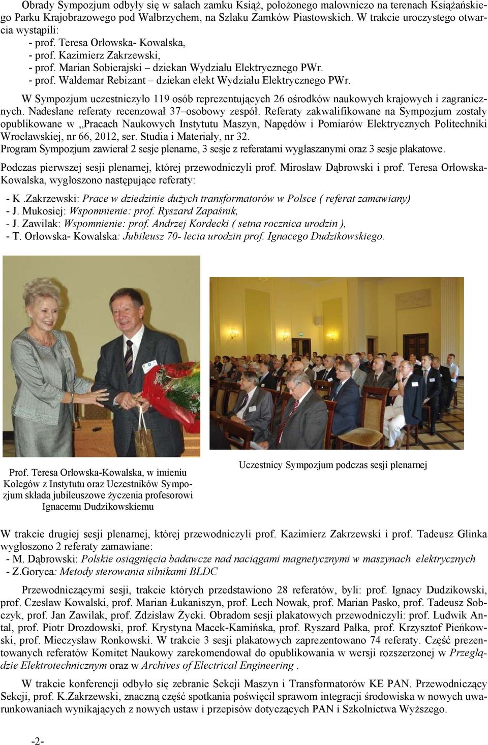 W Sympozjum uczestniczyło 119 osób reprezentujących 26 ośrodków naukowych krajowych i zagranicznych. Nadesłane referaty recenzował 37 osobowy zespół.