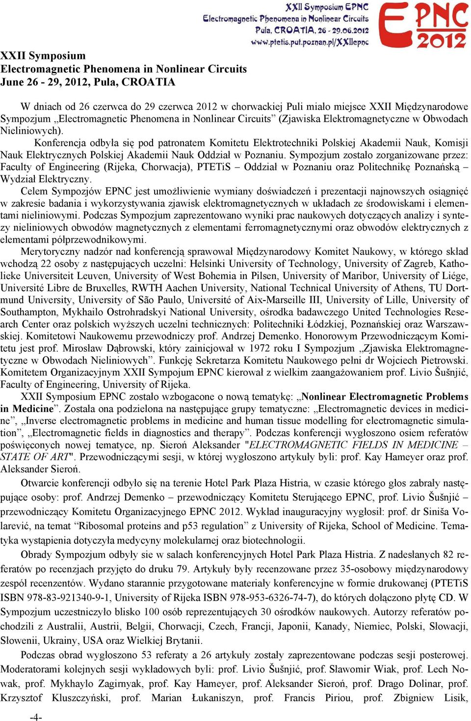 Konferencja odbyła się pod patronatem Komitetu Elektrotechniki Polskiej Akademii Nauk, Komisji Nauk Elektrycznych Polskiej Akademii Nauk Oddział w Poznaniu.