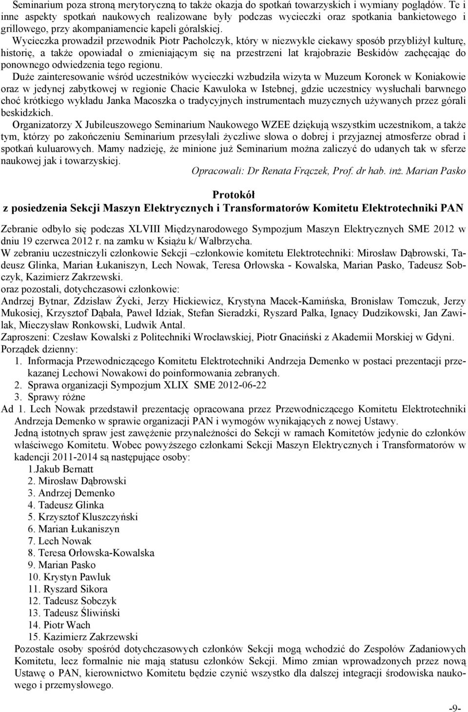 Wycieczka prowadził przewodnik Piotr Pacholczyk, który w niezwykle ciekawy sposób przybliżył kulturę, historię, a także opowiadał o zmieniającym się na przestrzeni lat krajobrazie Beskidów zachęcając