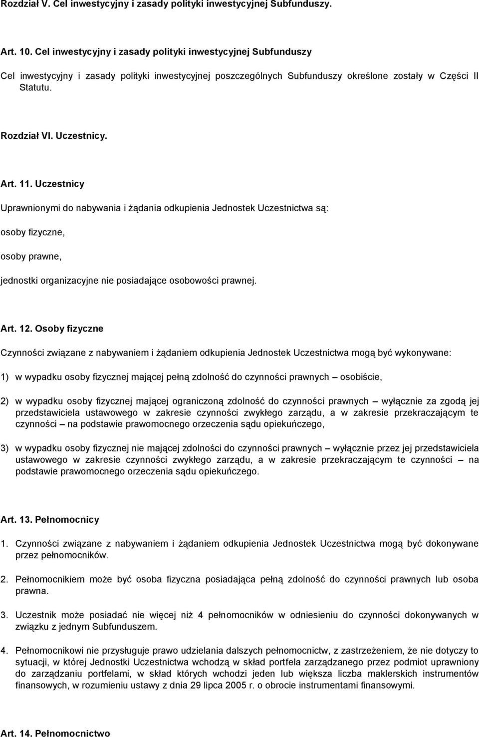 Art. 11. Uczestnicy Uprawnionymi do nabywania i żądania odkupienia Jednostek Uczestnictwa są: osoby fizyczne, osoby prawne, jednostki organizacyjne nie posiadające osobowości prawnej. Art. 12.