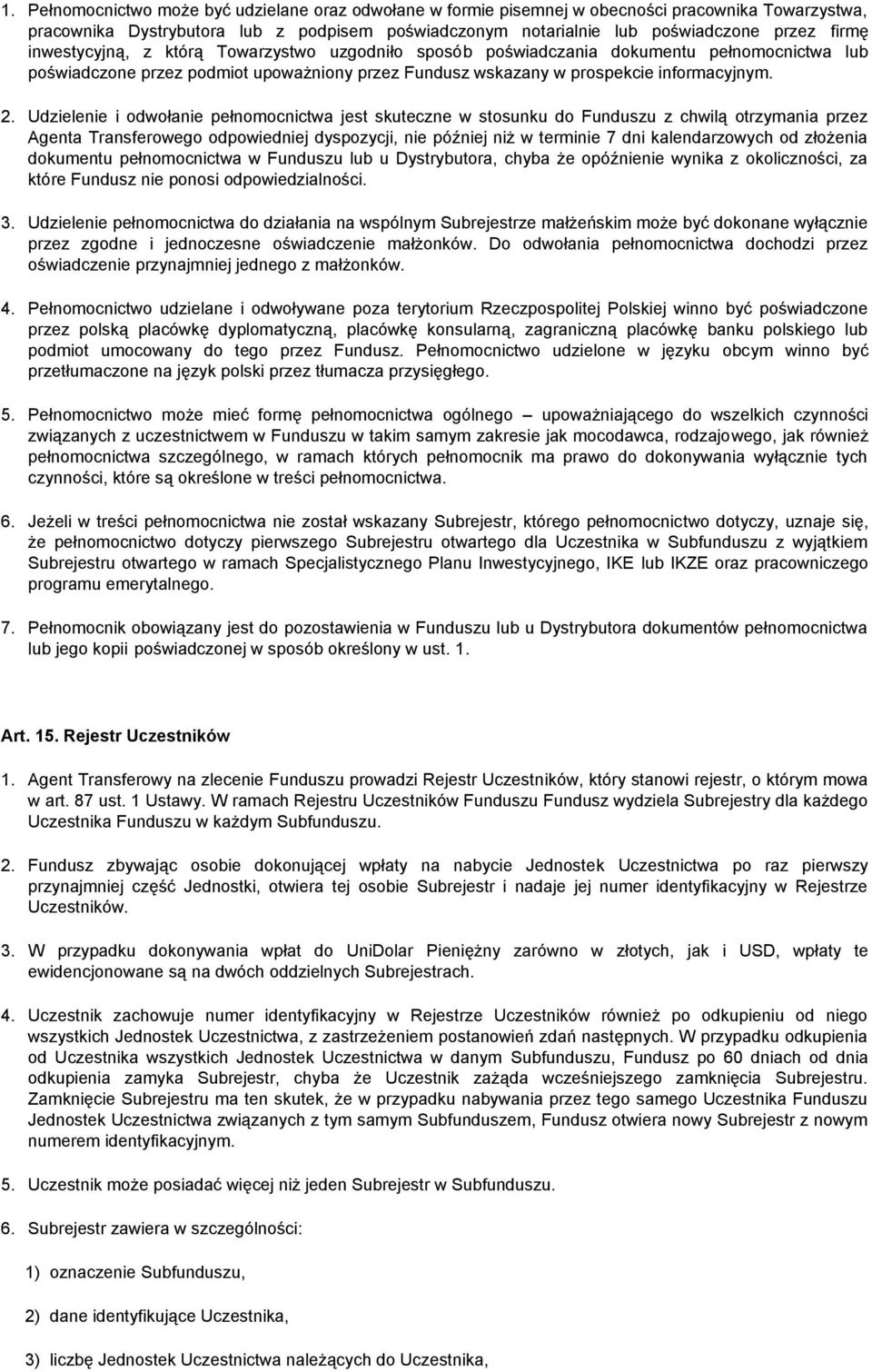 Udzielenie i odwołanie pełnomocnictwa jest skuteczne w stosunku do Funduszu z chwilą otrzymania przez Agenta Transferowego odpowiedniej dyspozycji, nie później niż w terminie 7 dni kalendarzowych od