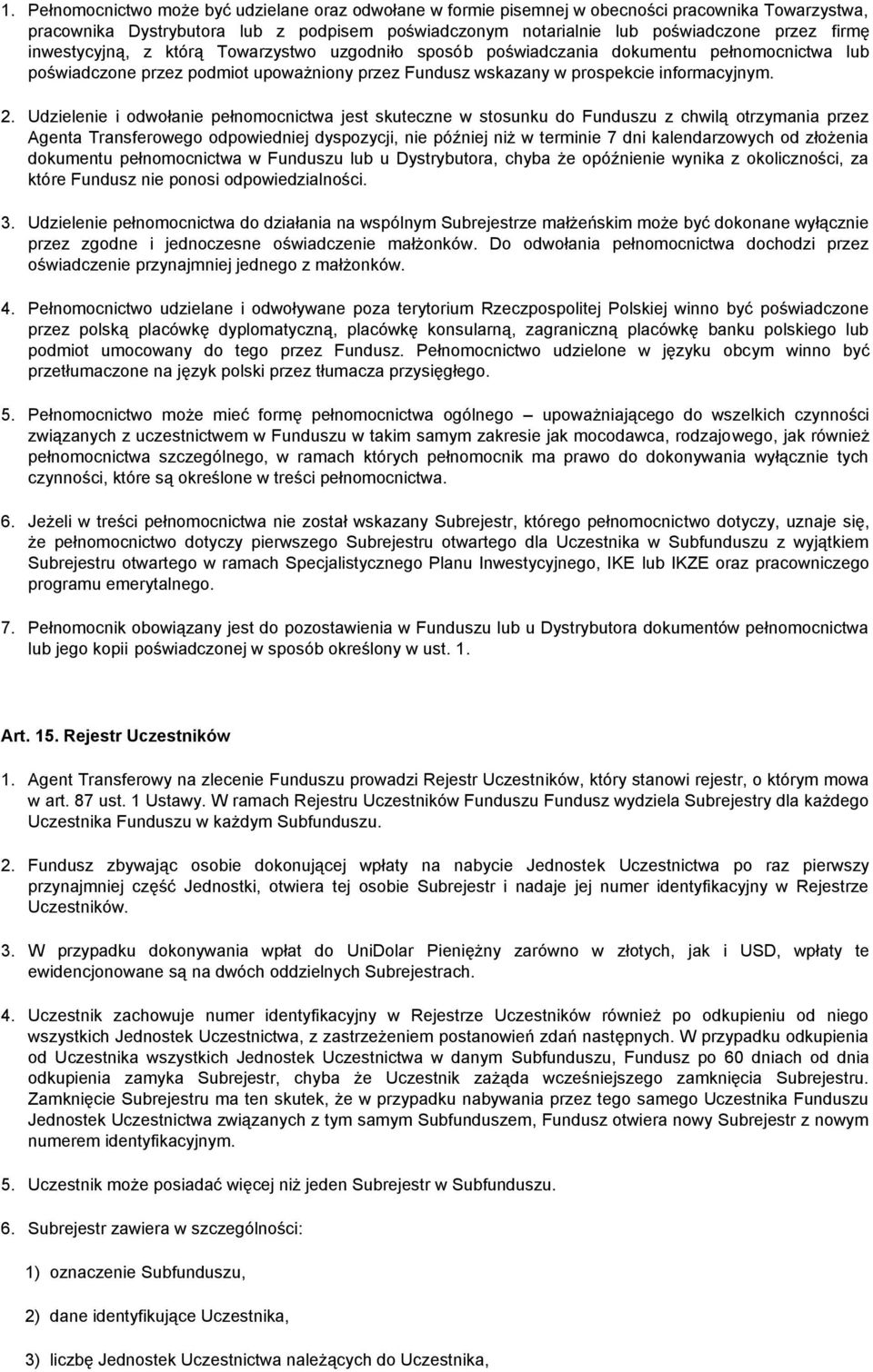 Udzielenie i odwołanie pełnomocnictwa jest skuteczne w stosunku do Funduszu z chwilą otrzymania przez Agenta Transferowego odpowiedniej dyspozycji, nie później niż w terminie 7 dni kalendarzowych od