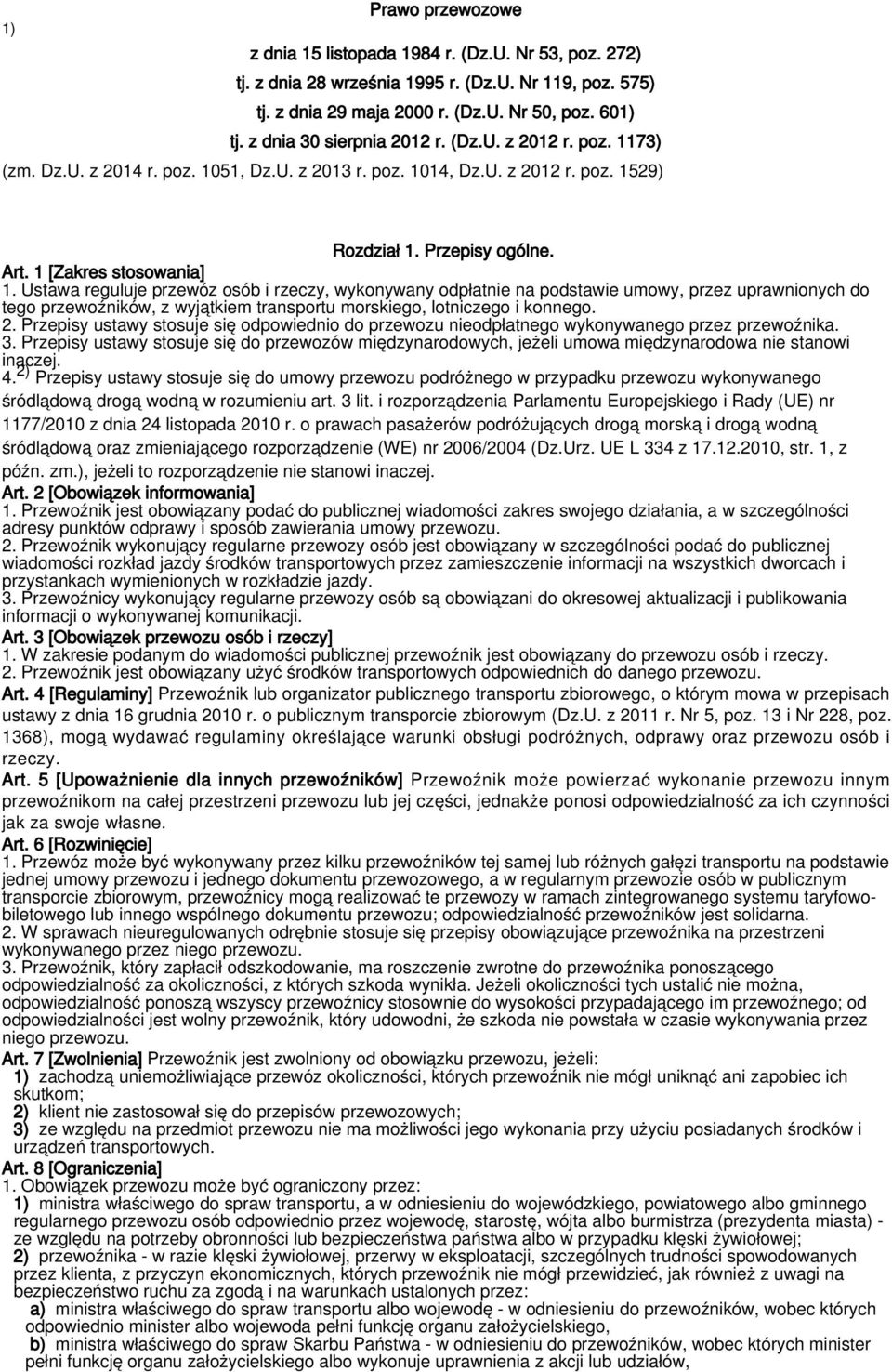 Ustawa reguluje przewóz osób i rzeczy, wykonywany odpłatnie na podstawie umowy, przez uprawnionych do tego przewoźników, z wyjątkiem transportu morskiego, lotniczego i konnego. 2.