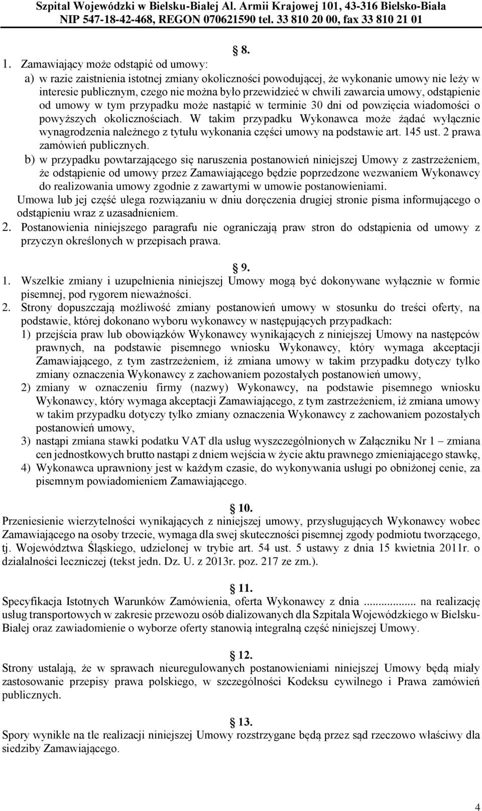 W takim przypadku Wykonawca może żądać wyłącznie wynagrodzenia należnego z tytułu wykonania części umowy na podstawie art. 145 ust. 2 prawa zamówień publicznych.