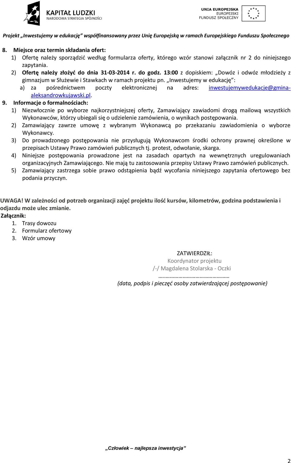 Inwestujemy w edukację : a) za pośrednictwem poczty elektronicznej na adres: inwestujemywedukacje@gminaaleksandrowkujawski.pl. 9.