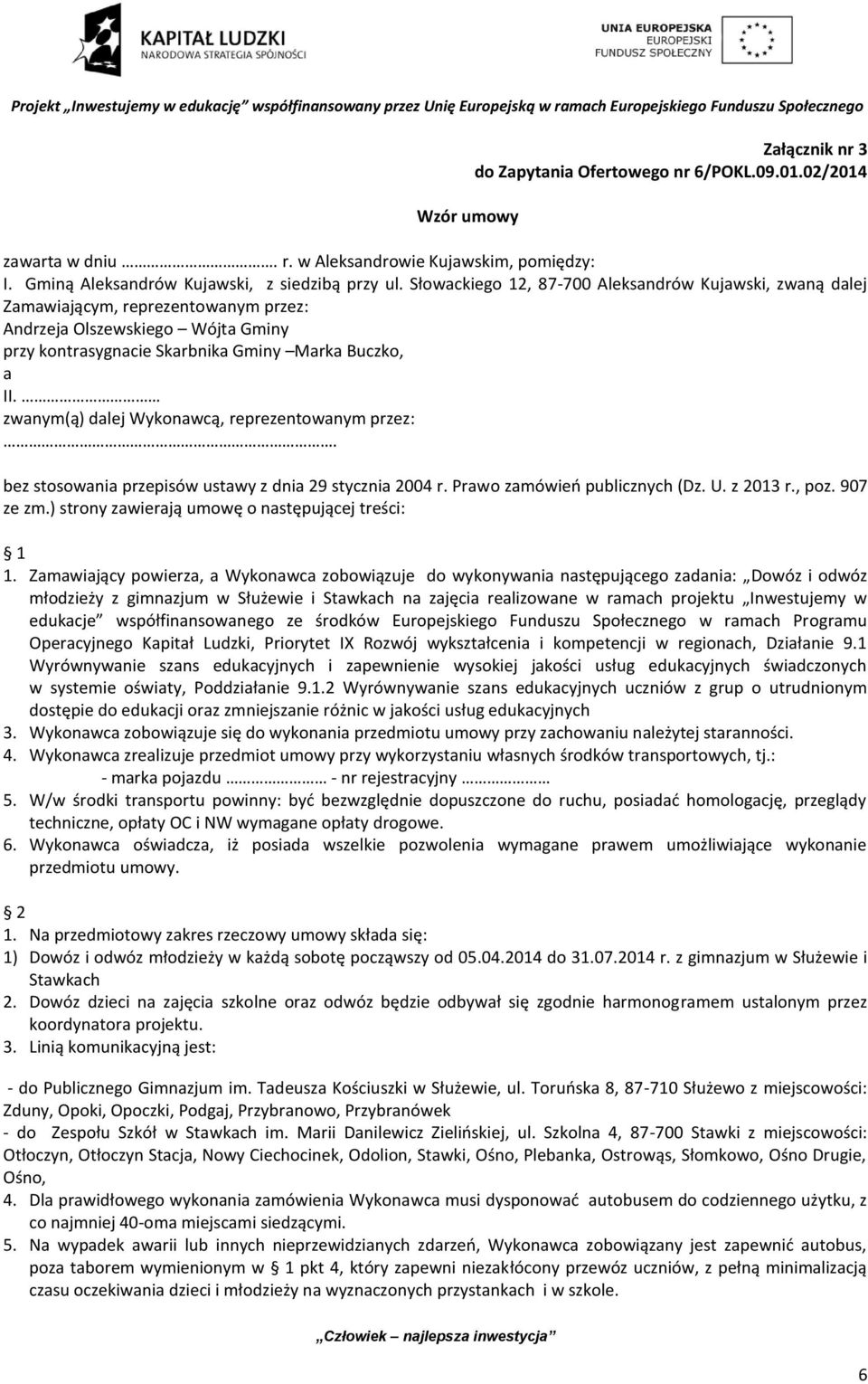 zwanym(ą) dalej Wykonawcą, reprezentowanym przez:. bez stosowania przepisów ustawy z dnia 29 stycznia 2004 r. Prawo zamówień publicznych (Dz. U. z 2013 r., poz. 907 ze zm.