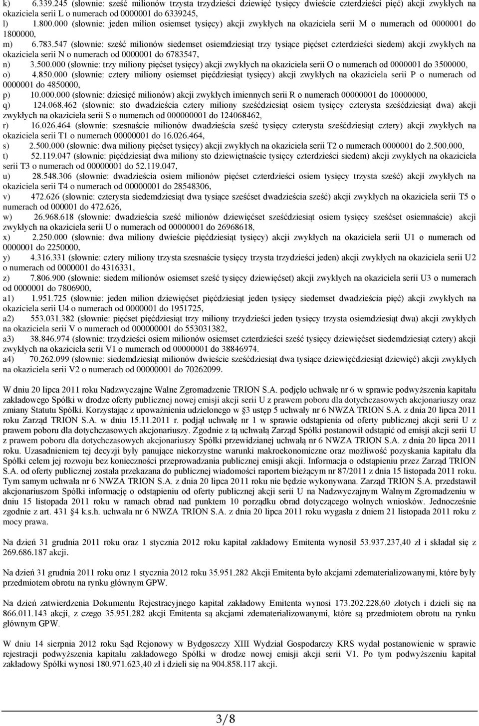 547 (słownie: sześć milionów siedemset osiemdziesiąt trzy tysiące pięćset czterdzieści siedem) akcji zwykłych na okaziciela serii N o numerach od 0000001 do 6783547, n) 3.500.