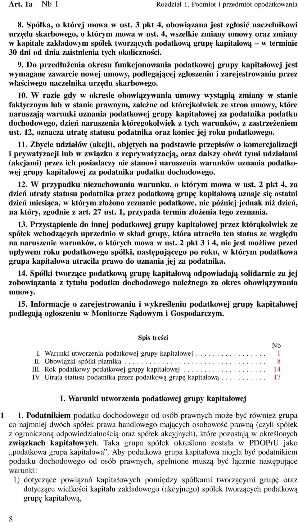 Do przedłużenia okresu funkcjonowania podatkowej grupy kapitałowej jest wymagane zawarcie nowej umowy, podlegającej zgłoszeniu i zarejestrowaniu przez właściwego naczelnika urzędu skarbowego. 10.