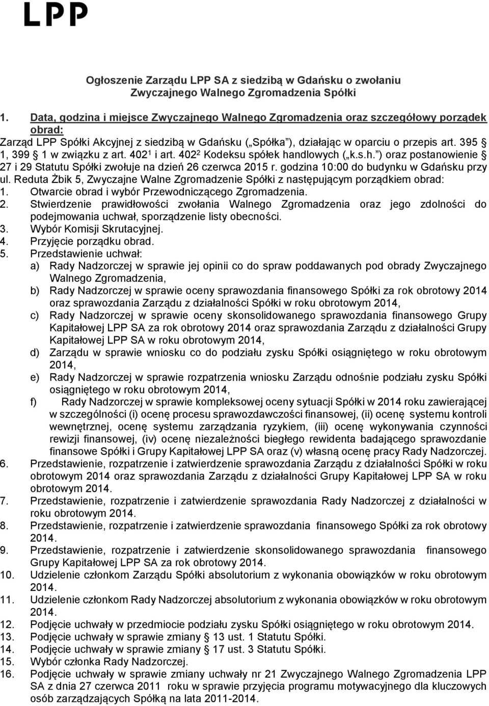 395 1, 399 1 w związku z art. 402 1 i art. 402 2 Kodeksu spółek handlowych ( k.s.h. ) oraz postanowienie 27 i 29 Statutu Spółki zwołuje na dzień 26 czerwca 2015 r.