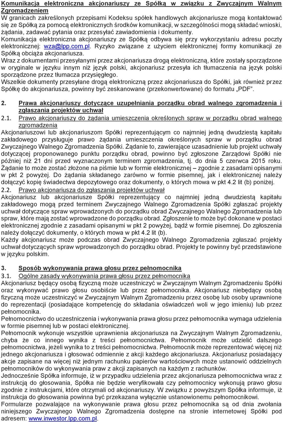 Komunikacja elektroniczna akcjonariuszy ze Spółką odbywa się przy wykorzystaniu adresu poczty elektronicznej: wza@lpp.com.pl.