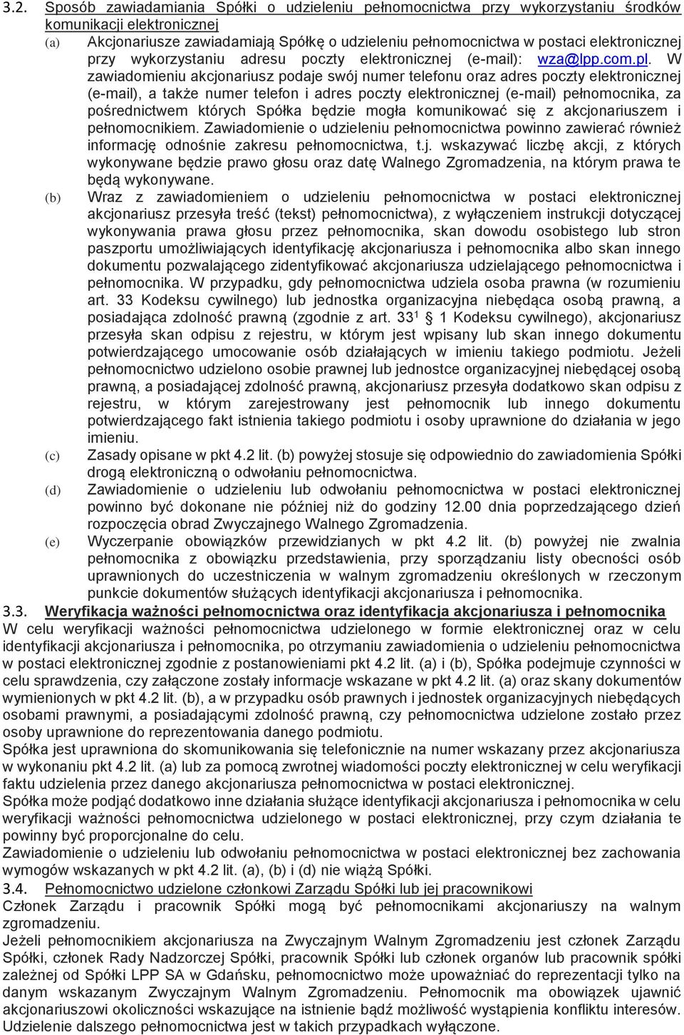 W zawiadomieniu akcjonariusz podaje swój numer telefonu oraz adres poczty elektronicznej (e-mail), a także numer telefon i adres poczty elektronicznej (e-mail) pełnomocnika, za pośrednictwem których