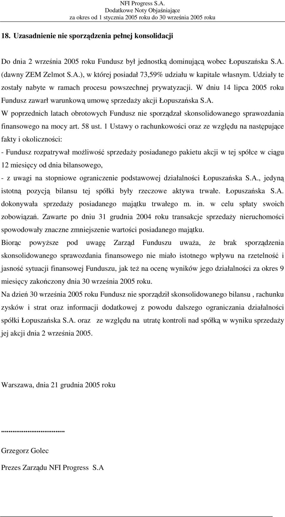 W poprzednich latach obrotowych Fundusz nie sporządzał skonsolidowanego sprawozdania finansowego na mocy art. 58 ust.
