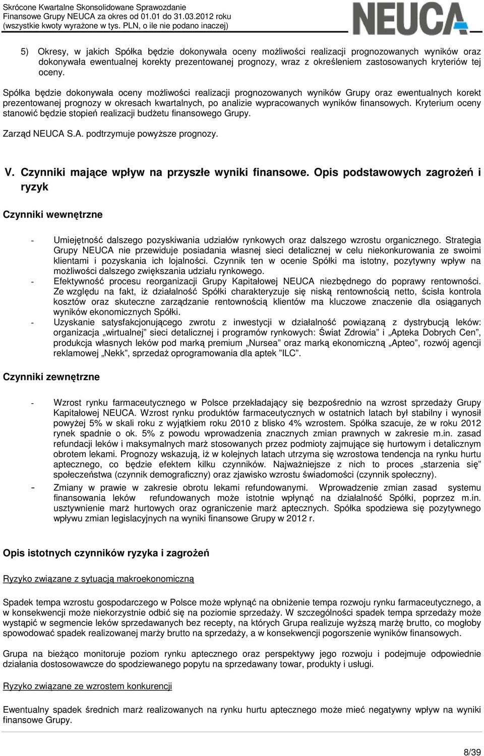 Spółka będzie dokonywała oceny możliwości realizacji prognozowanych wyników Grupy oraz ewentualnych korekt prezentowanej prognozy w okresach kwartalnych, po analizie wypracowanych wyników finansowych.