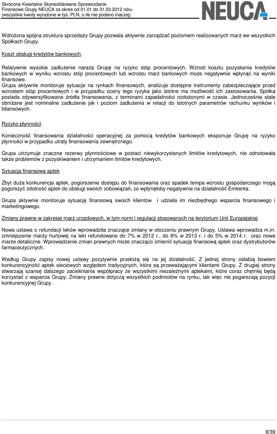 Wzrost kosztu pozyskania kredytów bankowych w wyniku wzrostu stóp procentowych lub wzrostu marż bankowych może negatywnie wpłynąć na wyniki finansowe.