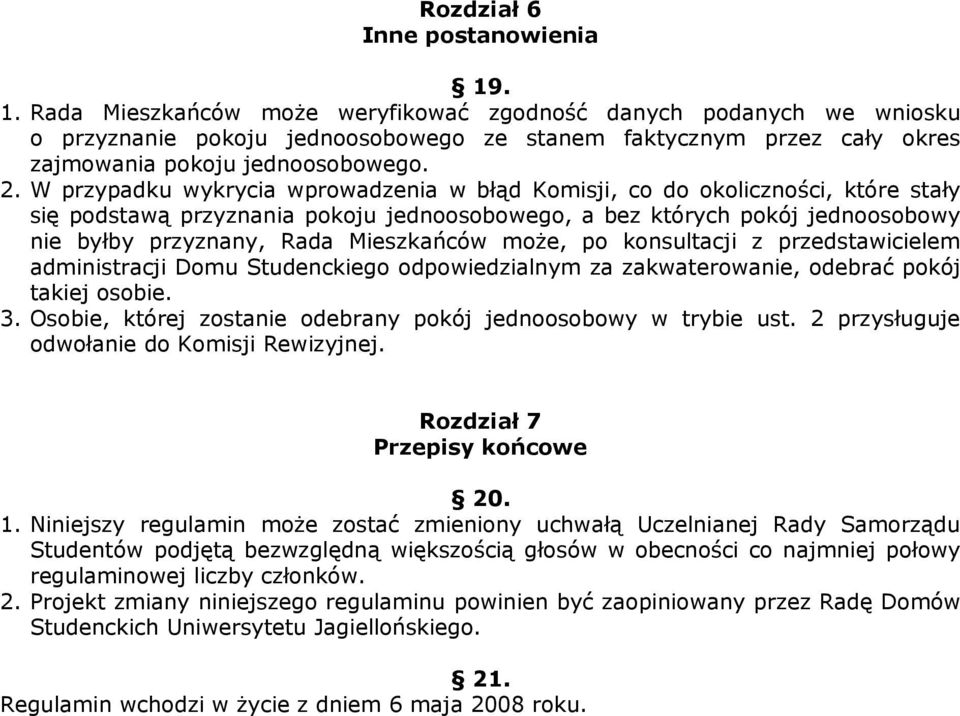 W przypadku wykrycia wprowadzenia w błąd Komisji, co do okoliczności, które stały się podstawą przyznania pokoju jednoosobowego, a bez których pokój jednoosobowy nie byłby przyznany, Rada Mieszkańców