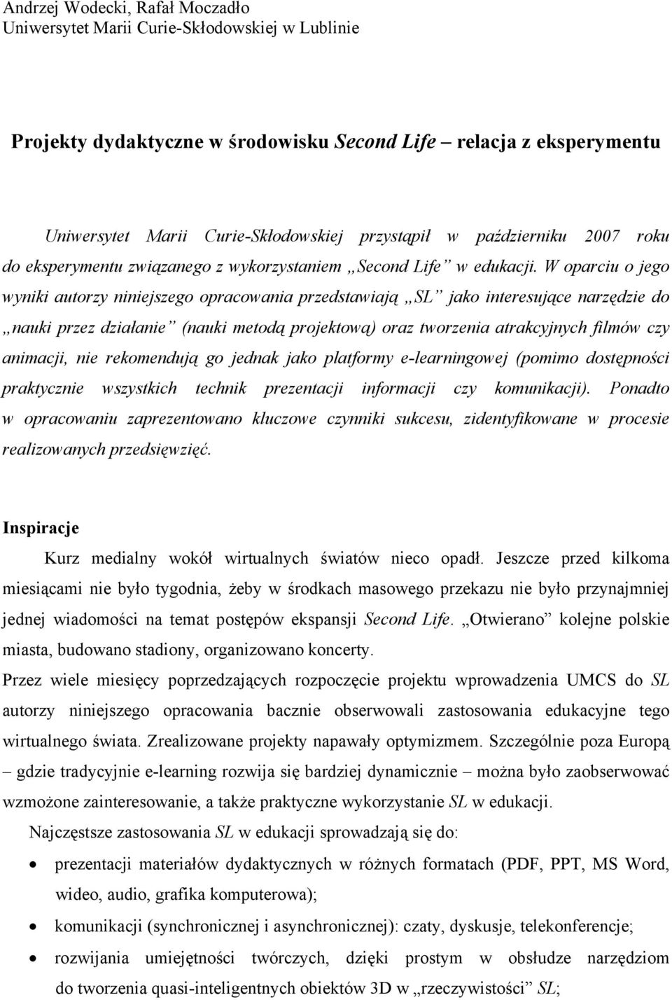 W oparciu o jego wyniki autorzy niniejszego opracowania przedstawiają SL jako interesujące narzędzie do nauki przez działanie (nauki metodą projektową) oraz tworzenia atrakcyjnych filmów czy