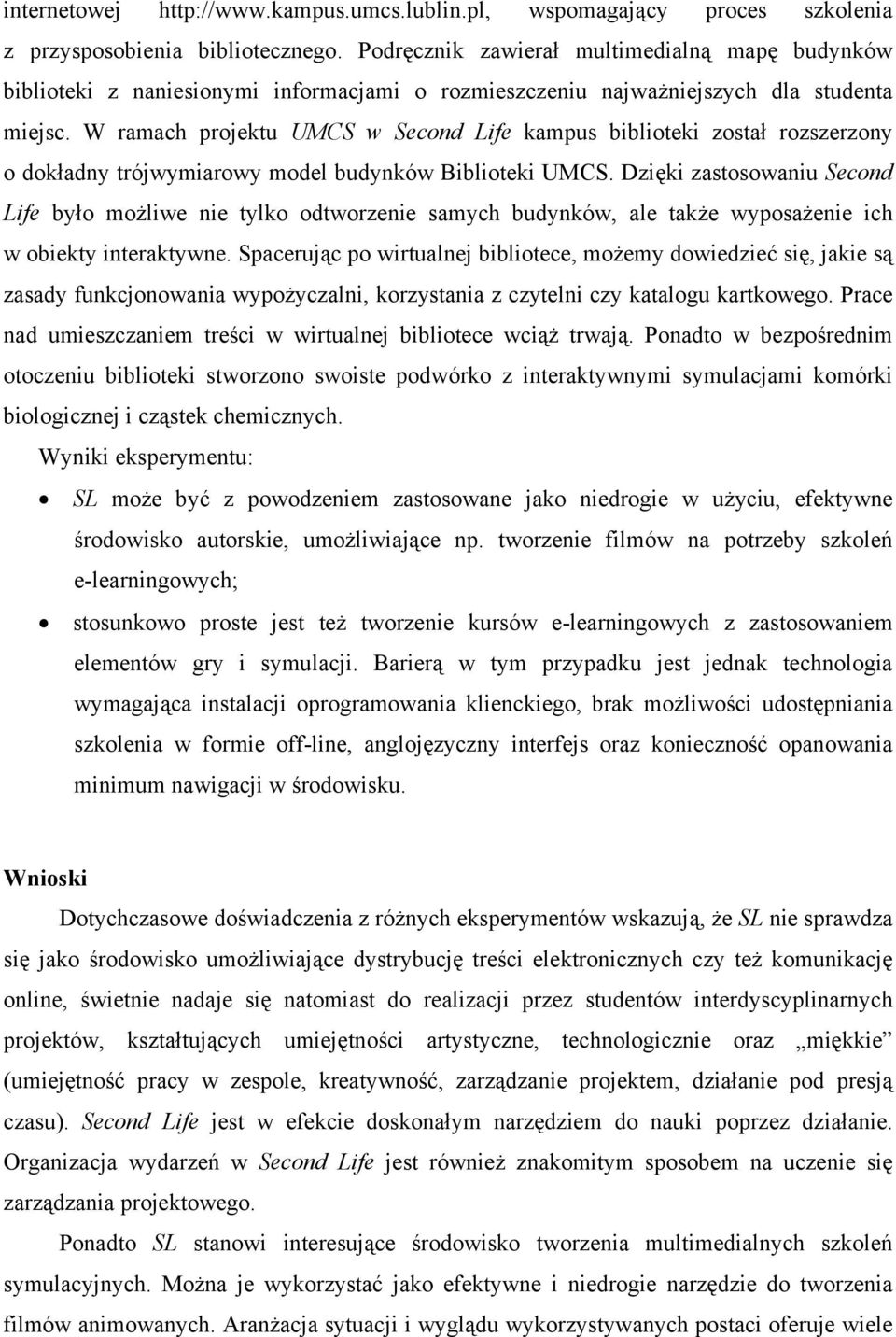 W ramach projektu UMCS w Second Life kampus biblioteki został rozszerzony o dokładny trójwymiarowy model budynków Biblioteki UMCS.