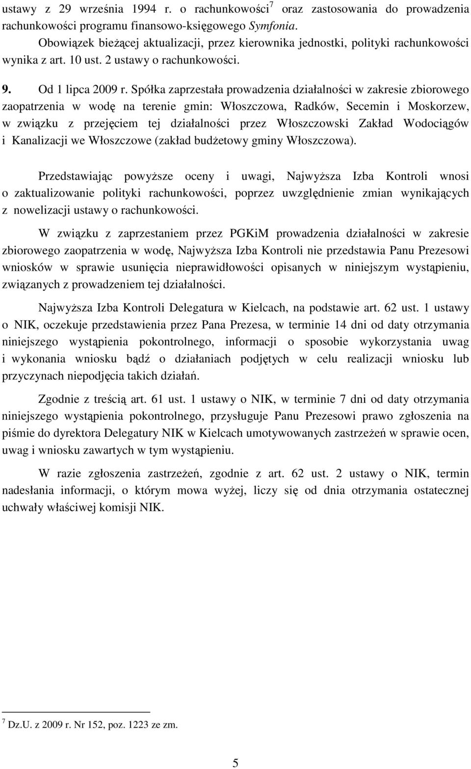 Spółka zaprzestała prowadzenia działalności w zakresie zbiorowego zaopatrzenia w wodę na terenie gmin: Włoszczowa, Radków, Secemin i Moskorzew, w związku z przejęciem tej działalności przez