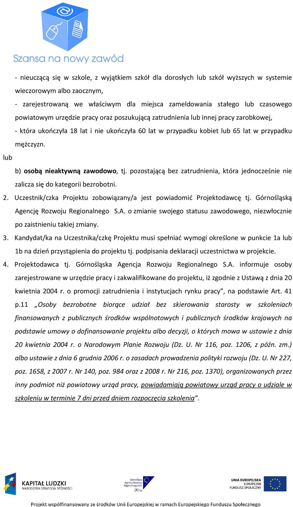 lub b) osobą nieaktywną zawodowo, tj. pozostającą bez zatrudnienia, która jednocześnie nie zalicza się do kategorii bezrobotni. 2.