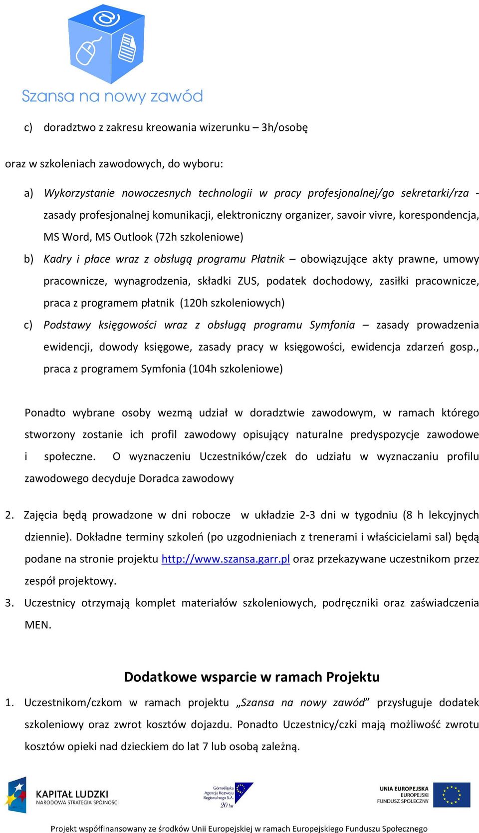 umowy pracownicze, wynagrodzenia, składki ZUS, podatek dochodowy, zasiłki pracownicze, praca z programem płatnik (120h szkoleniowych) c) Podstawy księgowości wraz z obsługą programu Symfonia zasady