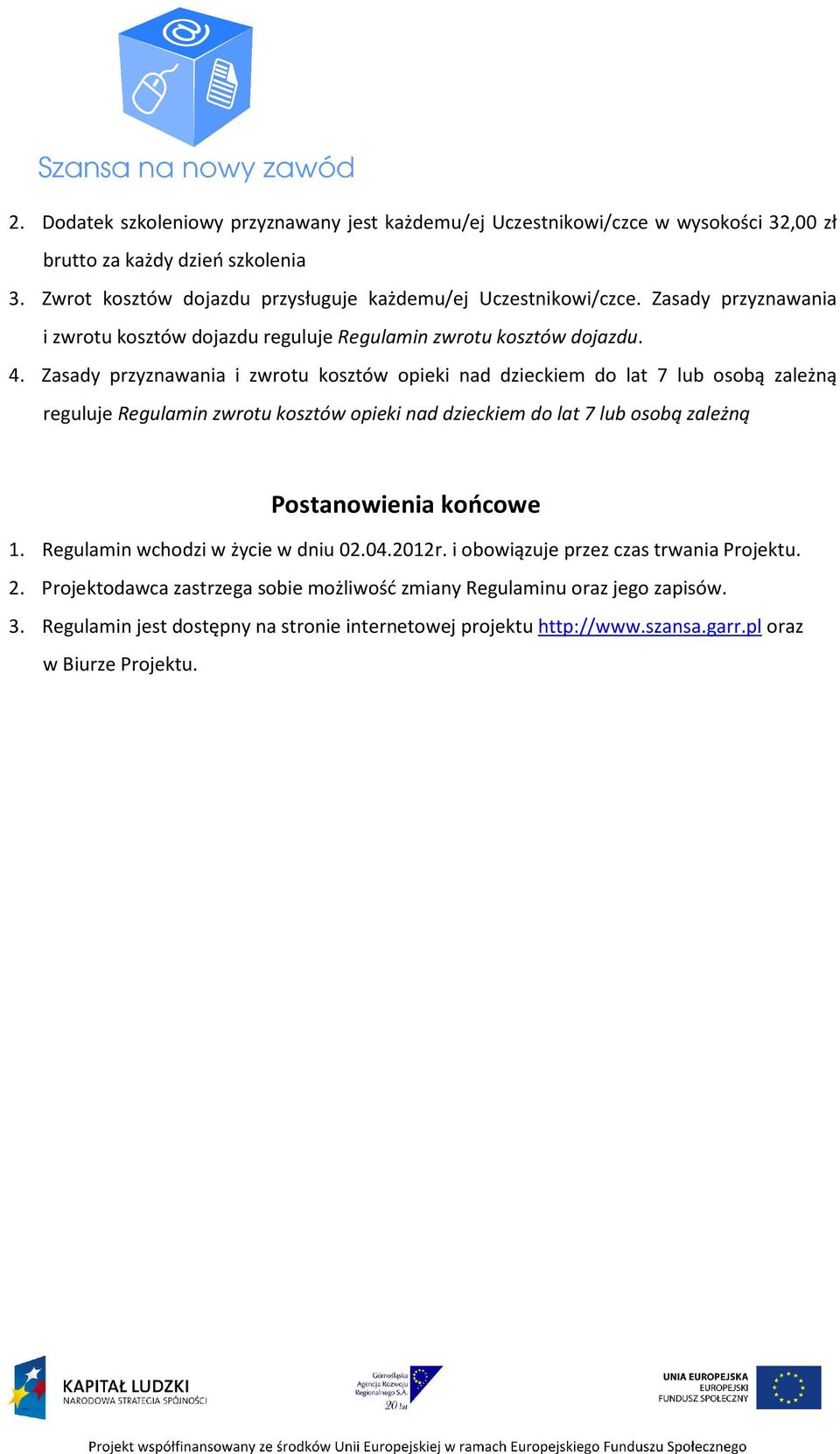 Zasady przyznawania i zwrotu kosztów opieki nad dzieckiem do lat 7 lub osobą zależną reguluje Regulamin zwrotu kosztów opieki nad dzieckiem do lat 7 lub osobą zależną Postanowienia