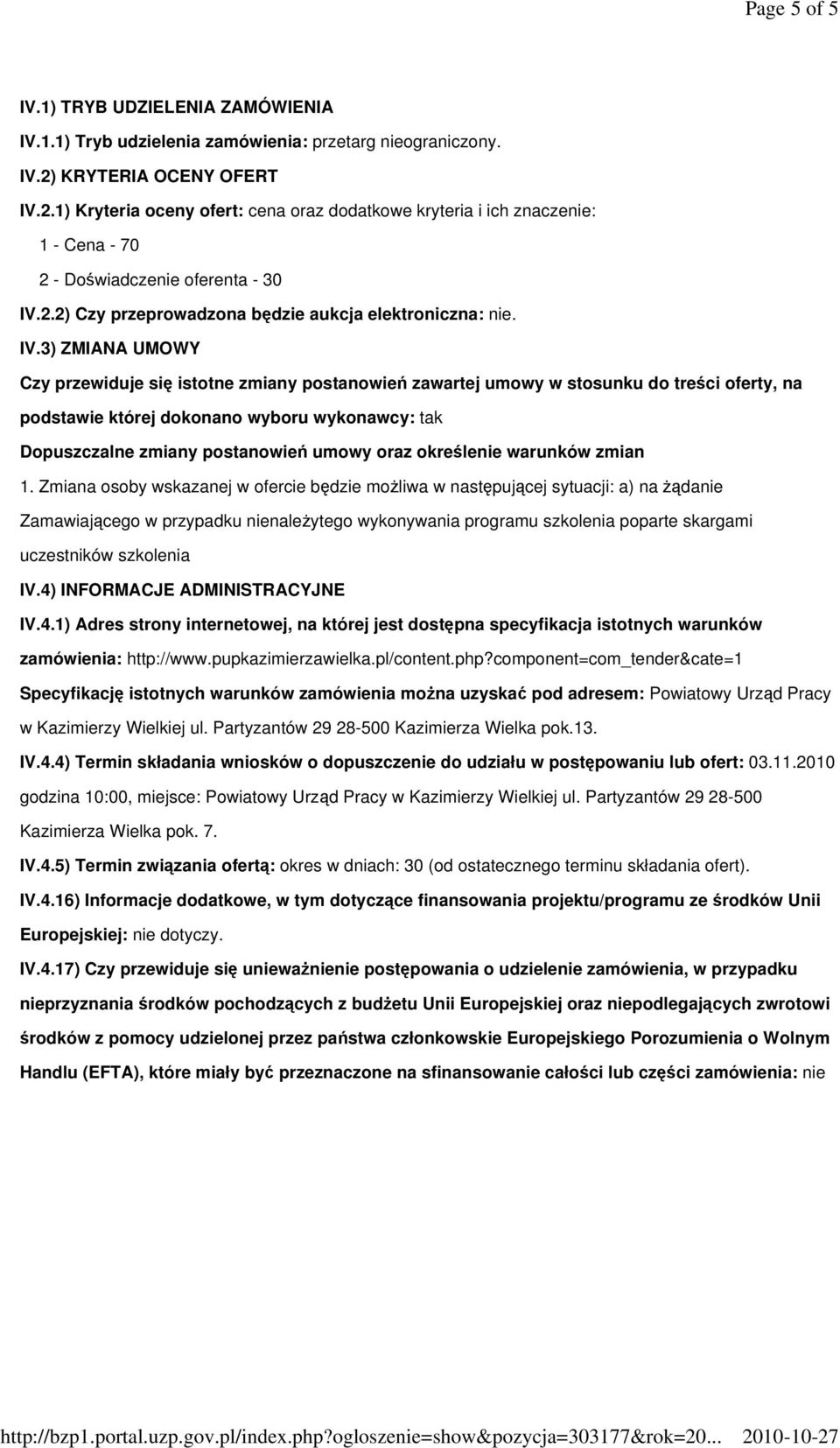 IV.3) ZMIANA UMOWY Czy przewiduje się istotne zmiany postanowień zawartej umowy w stosunku do treści oferty, na podstawie której dokonano wyboru wykonawcy: tak Dopuszczalne zmiany postanowień umowy