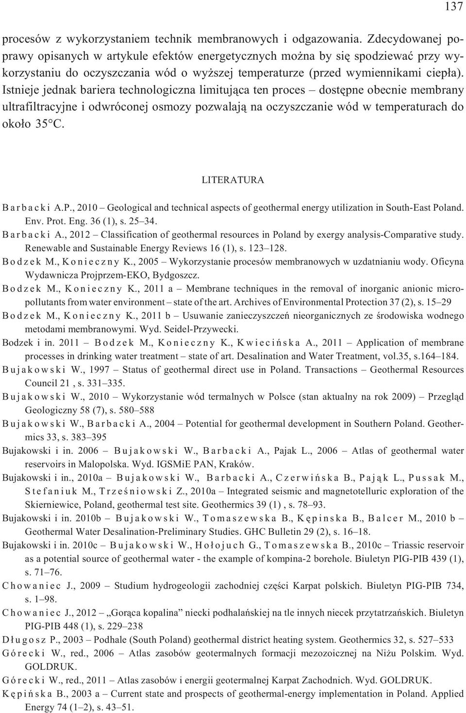 Istnieje jednak bariera technologiczna limituj¹ca ten proces dostêpne obecnie membrany ultrafiltracyjne i odwróconej osmozy pozwalaj¹ na oczyszczanie wód w temperaturach do oko³o 35 C.