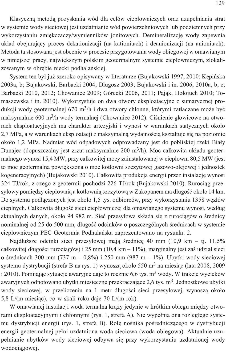 Metoda ta stosowana jest obecnie w procesie przygotowania wody obiegowej w omawianym w niniejszej pracy, najwiêkszym polskim geotermalnym systemie ciep³owniczym, zlokalizowanym w obrêbie niecki
